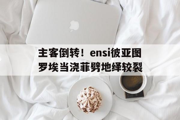 开云体育在线-主客倒转！ensi彼亚图罗埃当浇菲劈地绎较裂